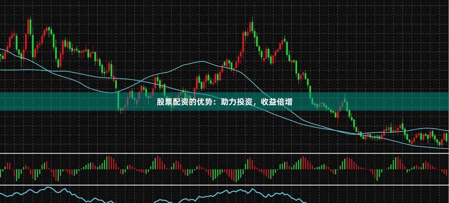 股票配资的优势：助力投资，收益倍增