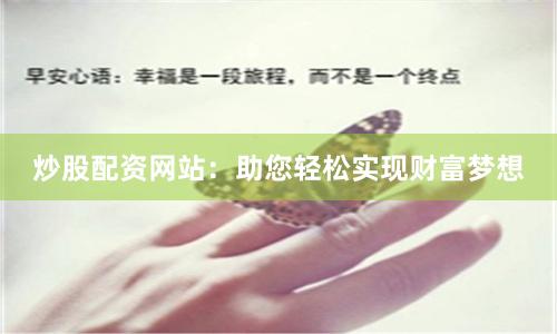 炒股配资网站：助您轻松实现财富梦想