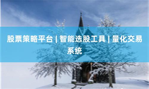股票策略平台 | 智能选股工具 | 量化交易系统
