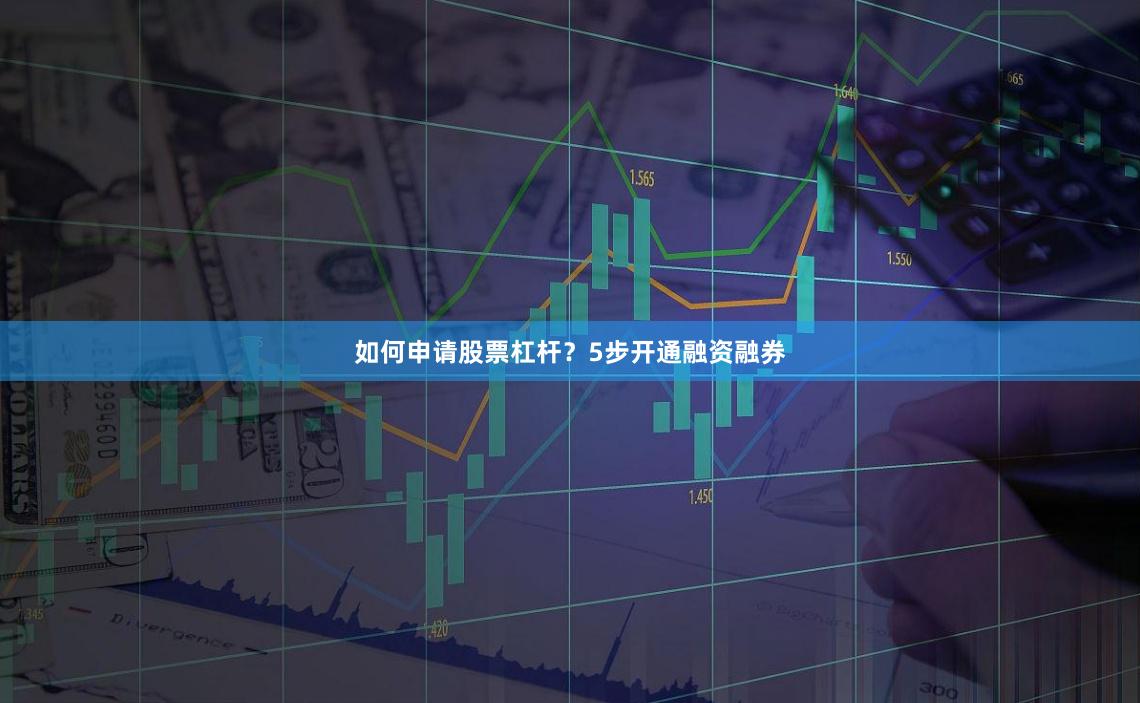 如何申请股票杠杆？5步开通融资融券